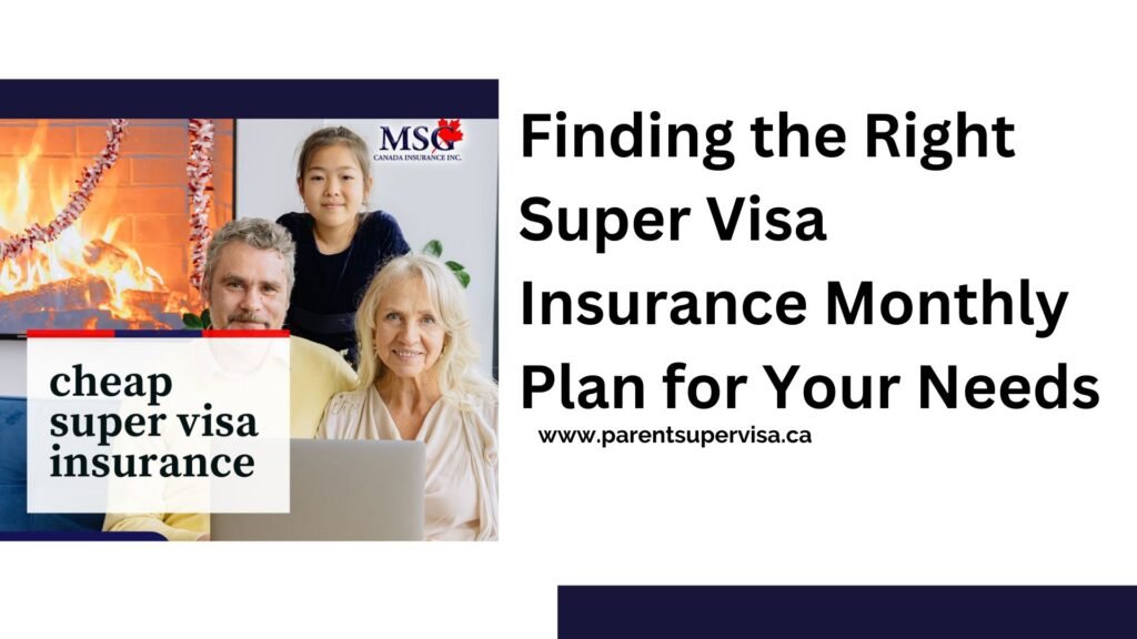 Finding the Right Super Visa Insurance Monthly Plan for Your Needs