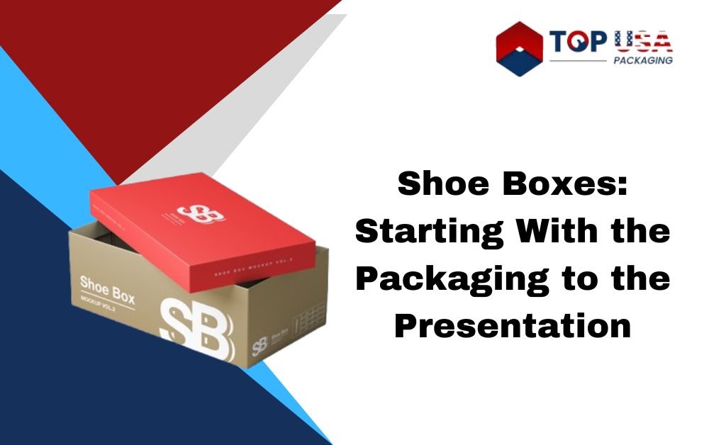 Shoe Boxes: Starting With the Packaging to the Presentation