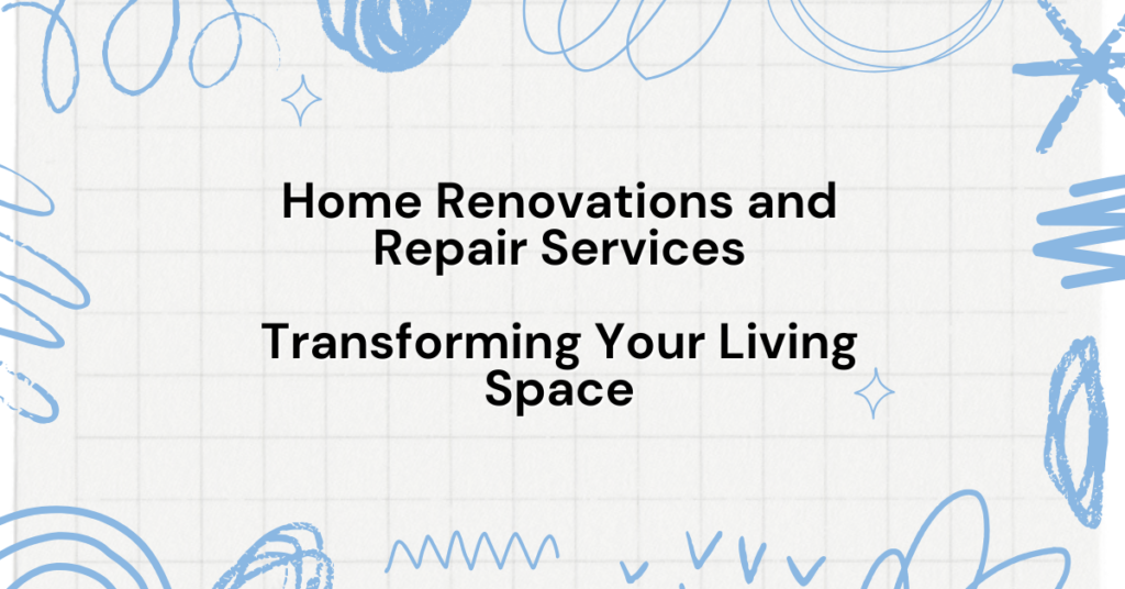 Home Renovations and Repair Services Transforming Your Living Space